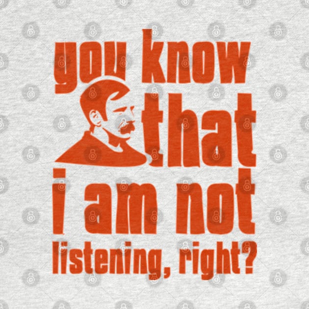 you know that i am not listening, right birthday gift shirt by KAOZ